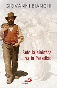 Solo la sinistra va in paradiso - Giovanni Bianchi - Libro San Paolo Edizioni 2009, Attualità e storia | Libraccio.it
