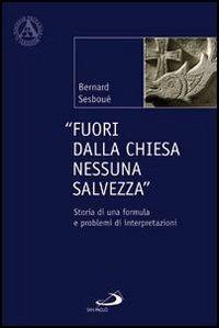 Fuori dalla Chiesa nessuna salvezza. Storia di una formula e problemi di interpretazione - Bernard Sesboüé - Libro San Paolo Edizioni 2009, L' abside | Libraccio.it