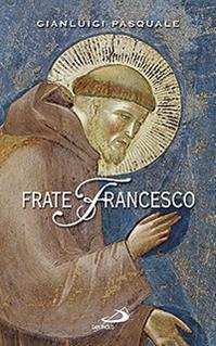 Frate Francesco. Nell'ottavo centenario della Vita e della Prima Regola francescana - Gianluigi Pasquale - Libro San Paolo Edizioni 2009, Santi e sante di Dio | Libraccio.it