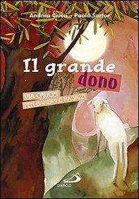 Il grande dono. Via crucis per bambini e ragazzi - Paolo Sartor, Andrea Ciucci - Libro San Paolo Edizioni 2009, Ragazzi e Gesù | Libraccio.it