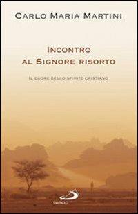 Incontro al Signore risorto. Il cuore dello spirito cristiano - Carlo Maria Martini - Libro San Paolo Edizioni 2009, Dimensioni dello spirito | Libraccio.it