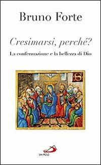 Cresimarsi perché? La confermazione e la bellezza di Dio - Bruno Forte - Libro San Paolo Edizioni 2009, Nuovi fermenti | Libraccio.it