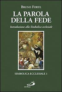 La parola della fede. Introduzione alla Simbolica ecclesiale - Bruno Forte - Libro San Paolo Edizioni 2011, Simbolica ecclesiale | Libraccio.it