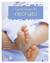 La Guida Larousse del neonato. 200 immagini per accudire al meglio il tuo bambino dopo il parto