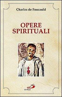 Opere spirituali. Antologia - Charles de Foucauld - Libro San Paolo Edizioni 2014, Spiritualità. Maestri. Seconda serie | Libraccio.it
