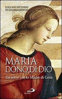 Maria: dono di Dio. Un mese con la Madre di Gesù - Eugenio Di Giamberardino - Libro San Paolo Edizioni 2009, Modello e presenza | Libraccio.it