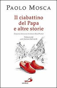 Il ciabattino del papa e altre storie. I piccoli miracoli di Piazza San Pietro - Paolo Mosca - Libro San Paolo Edizioni 2009, Dimensioni dello spirito | Libraccio.it