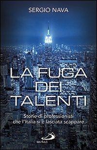 La fuga dei talenti. Storie di professionisti che l'Italia si è lasciata scappare - Sergio Nava - Libro San Paolo Edizioni 2009, Problemi sociali d'oggi | Libraccio.it