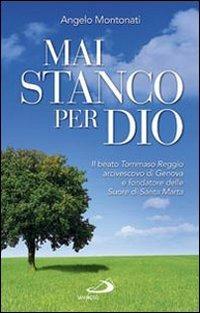 Mai stanco per Dio. Il beato Tommaso Reggio arcivescovo di Genova e fondatore delle Suore di Santa Marta - Angelo Montonati - Libro San Paolo Edizioni 2009, I protagonisti | Libraccio.it