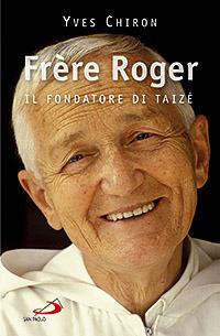Frère Roger. 1915-2005. Il fondatore di Taizé - Yves Chiron - Libro San Paolo Edizioni 2009, Tempi e figure | Libraccio.it