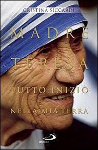 Madre Teresa. Tutto iniziò nella mia terra. Con lettere inedite alla famiglia - Cristina Siccardi - Libro San Paolo Edizioni 2009, Tempi e figure | Libraccio.it