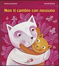 Non ti cambio con nessuno - Maria Loretta Giraldo - Libro San Paolo Edizioni 2009, Mondo bambino | Libraccio.it