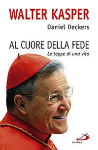 Al cuore della fede. Le tappe di una vita - Walter Kasper, Daniel Deckers - Libro San Paolo Edizioni 2009, Tempi e figure | Libraccio.it