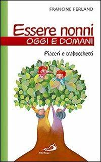 Essere nonni oggi e domani. Piaceri e trabocchetti - Francine Ferland - Libro San Paolo Edizioni 2009, Progetto famiglia | Libraccio.it