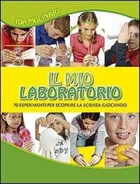 Il mio laboratorio. 70 esperimenti per scoprire la scienza giocando - Ida Molinari - Libro San Paolo Edizioni 2009, I primi libri | Libraccio.it