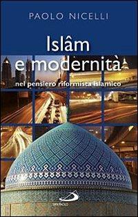Islam e modernità. Nel pensiero riformista islamico - Paolo Nicelli - Libro San Paolo Edizioni 2009, Le religioni | Libraccio.it