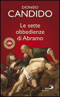 Le sette obbedienze di Abramo - Dionisio Candido - Libro San Paolo Edizioni 2009, La tua parola mi fa vivere | Libraccio.it