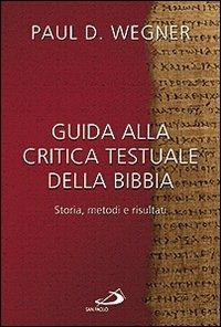 Guida alla critica testuale della Bibbia. Storia, metodi e risultati - Paul D. Wegner - Libro San Paolo Edizioni 2009, Guida alla Bibbia | Libraccio.it