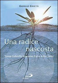 Una radice nascosta. Teresa Gabriella Borgarino Figlia della Carità - Giorgio Grietti - Libro San Paolo Edizioni 2009, Testimoni del nostro tempo | Libraccio.it