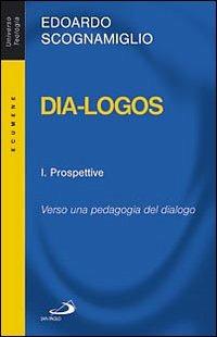 Dia-logos. Verso una pedagogia del dialogo. Vol. 1: Prospettive. - Edoardo Scognamiglio - Libro San Paolo Edizioni 2009, Universo teologia | Libraccio.it