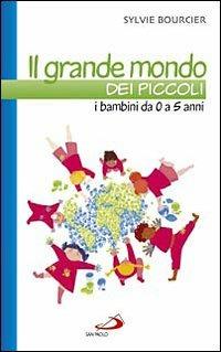 Il grande mondo dei piccoli. I bambini da 0 a 5 anni - Sylvie Bourcier - Libro San Paolo Edizioni 2009, Progetto famiglia | Libraccio.it