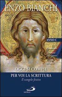 Oggi si compie per voi la Scrittura. Il vangelo festivo. Domeniche; Solennità del Signore, Proprio dei santi. Anno C - Enzo Bianchi - Libro San Paolo Edizioni 2009, Dimensioni dello spirito | Libraccio.it