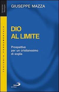 Dio al limite. Prospettive per un cristianesimo di soglia - Giuseppe Mazza - Libro San Paolo Edizioni 2009, Universo teologia | Libraccio.it