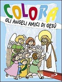 Colora gli angeli amici di Gesù - Antonio Tarzia, Carla Cortesi - Libro San Paolo Edizioni 2009, Progetto Informat | Libraccio.it