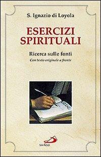 Esercizi spirituali. Ricerca sulle fonti. Con testo originale a fronte - Ignazio di Loyola (sant') - Libro San Paolo Edizioni 2012, Spiritualità. Maestri. Seconda serie | Libraccio.it