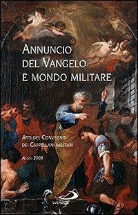 Annuncio del Vangelo e mondo militare. Atti del Convegno dei Cappellani militari (Assisi, 2008)  - Libro San Paolo Edizioni 2009, Teologia e cultura religiosa | Libraccio.it