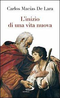 L'inizio di una vita nuova - Carlos Macìas de Lara - Libro San Paolo Edizioni 2009, Nuovi fermenti | Libraccio.it