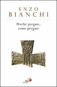 Perché pregare, come pregare - Enzo Bianchi - Libro San Paolo Edizioni 2009, Dimensioni dello spirito | Libraccio.it