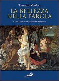 La bellezza nella parola. L'arte a commento delle letture festive. Anno C - Timothy Verdon - Libro San Paolo Edizioni 2009, Dimensioni dello spirito | Libraccio.it