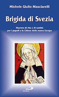 Brigida di Svezia. Maestra di vita e di santità per i popoli e le Chiese della nuova Europa - Michele Giulio Masciarelli - Libro San Paolo Edizioni 2009, Santi e santuari | Libraccio.it