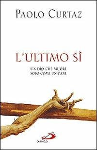 L'ultimo sì. Un Dio che muore solo come un cane - Paolo Curtaz - Libro San Paolo Edizioni 2010, Dimensioni dello spirito | Libraccio.it