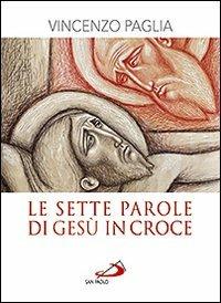 La sette parole di Gesù in croce - Vincenzo Paglia - Libro San Paolo Edizioni 2010, Il tempo e i tempi | Libraccio.it