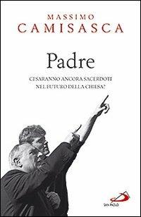 Padre. Ci saranno ancora sacerdoti nel futuro della Chiesa? - Massimo Camisasca - Libro San Paolo Edizioni 2010, Dimensioni dello spirito | Libraccio.it