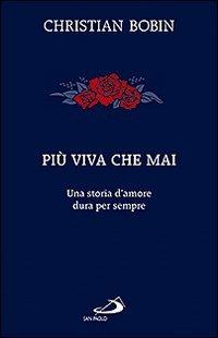 Più viva che mai. Una storia d'amore dura per sempre - Christian Bobin - Libro San Paolo Edizioni 2010, Il pozzo - 1ª serie | Libraccio.it