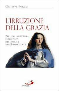 L'irruzione della grazia. Per una rilettura ecumenica del dogma dell'Immacolata - Giuseppe Forlai - Libro San Paolo Edizioni 2010, Alma Mater | Libraccio.it