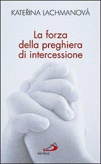 La forza della preghiera di intercessione - Katerina Lachmanova - Libro San Paolo Edizioni 2010, Nuovi fermenti | Libraccio.it