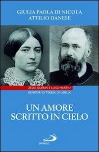 Un amore scritto in cielo. Zelia Guérin e Luigi Martin genitori di Teresa di Lisieux - Attilio Danese, Giulia Paola Di Nicola - Libro San Paolo Edizioni 2010, Tempi e figure | Libraccio.it