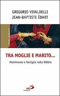 Tra moglie e marito... Matrimonio e famiglia nella Bibbia - Jean-Baptiste Edart, Gregorio Vivaldelli - Libro San Paolo Edizioni 2010, La tua parola mi fa vivere | Libraccio.it