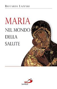 Maria nel mondo della salute - Riccarda Lazzari - Libro San Paolo Edizioni 2010, Alma Mater | Libraccio.it