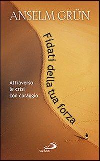 Fidati della tua forza. Attraverso le crisi con coraggio - Anselm Grün - Libro San Paolo Edizioni 2010, Parole per lo spirito | Libraccio.it