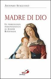 Madre di Dio. La mariologia personalistica di Joseph Ratzinger