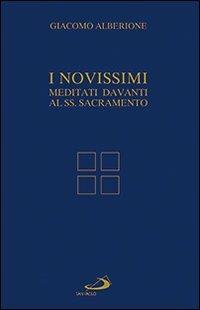 I Novissimi. Meditati davanti al Santissimo Sacramento - Giacomo Alberione - Libro San Paolo Edizioni 2010, Giacomo Alberione: opere, biografie | Libraccio.it