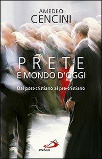 Prete e mondo d'oggi. Dal post-cristiano al pre-cristiano - Amedeo Cencini - Libro San Paolo Edizioni 2010, Dimensioni dello spirito | Libraccio.it