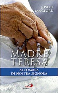 Madre Teresa all'ombra di Nostra Signora. Condividere la relazione mistica di Madre Teresa con Maria - Joseph Langford - Libro San Paolo Edizioni 2010, Modello e presenza | Libraccio.it