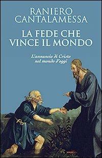La fede che vince il mondo. L'annuncio di Cristo nel mondo d'oggi - Raniero Cantalamessa - Libro San Paolo Edizioni 2010, Dimensioni dello spirito | Libraccio.it