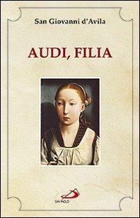 Audi, filia - Giovanni d'Avila (san) - Libro San Paolo Edizioni 2010, Spiritualità. Maestri. Seconda serie | Libraccio.it